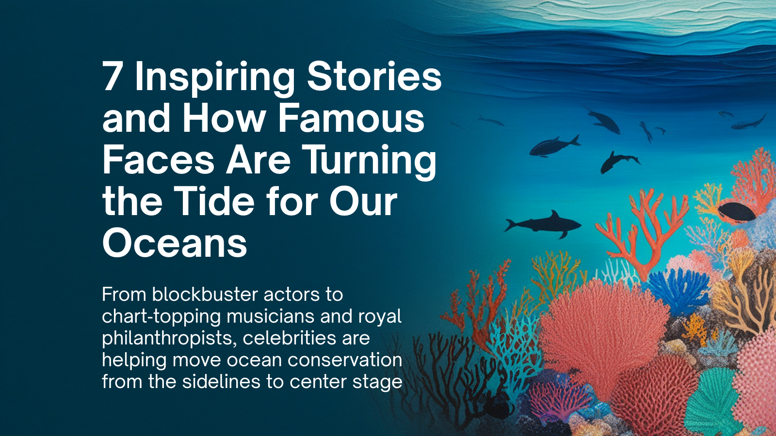 Star Power, Sea Change: 7 Inspiring Stories and How Famous Faces Are Turning the Tide for Our Oceans